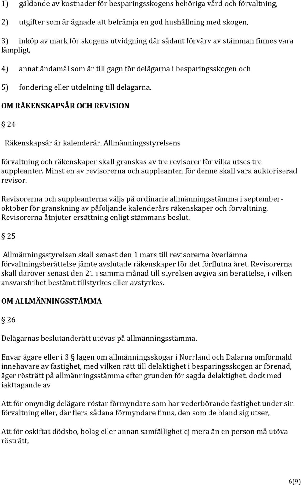 OM RÄKENSKAPSÅR OCH REVISION 24 Räkenskapsår är kalenderår. Allmänningsstyrelsens förvaltning och räkenskaper skall granskas av tre revisorer för vilka utses tre suppleanter.