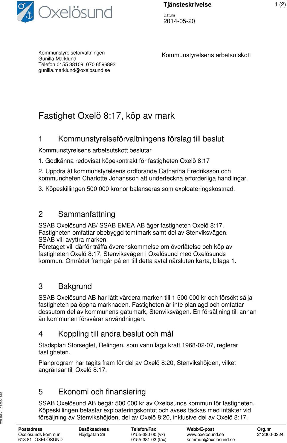 Godkänna redovisat köpekontrakt för fastigheten Oxelö 8:17 2. Uppdra åt kommunstyrelsens ordförande Catharina Fredriksson och kommunchefen Charlotte Johansson att underteckna erforderliga handlingar.