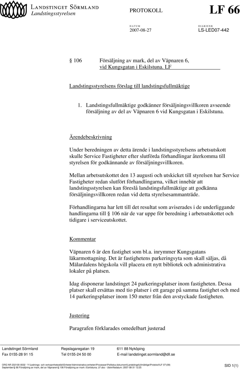 Ärendebeskrivning Under beredningen av detta ärende i landstingsstyrelsens arbetsutskott skulle Service Fastigheter efter slutförda förhandlingar återkomma till styrelsen för godkännande av