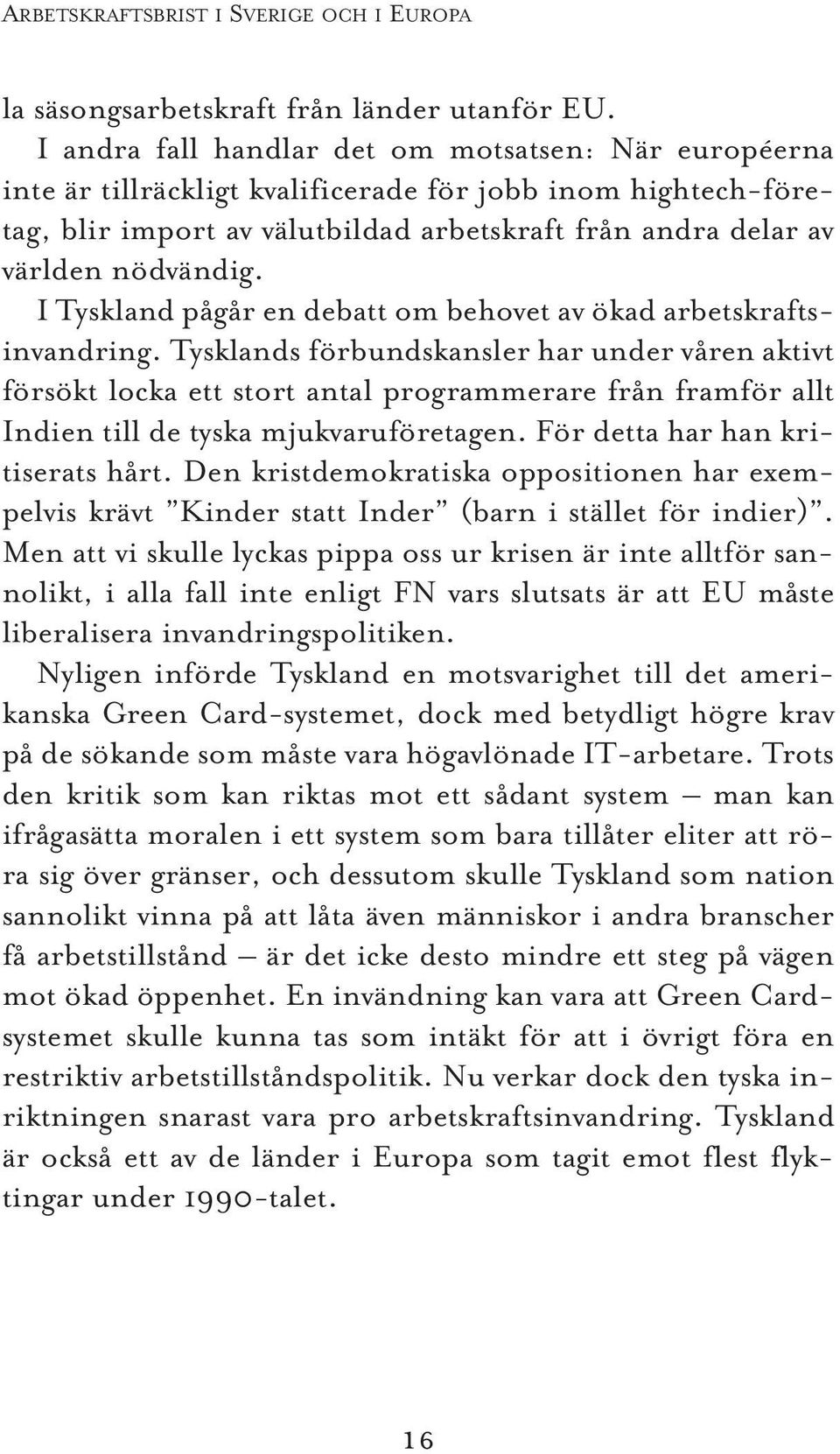 I Tyskland pågår en debatt om behovet av ökad arbetskraftsinvandring.