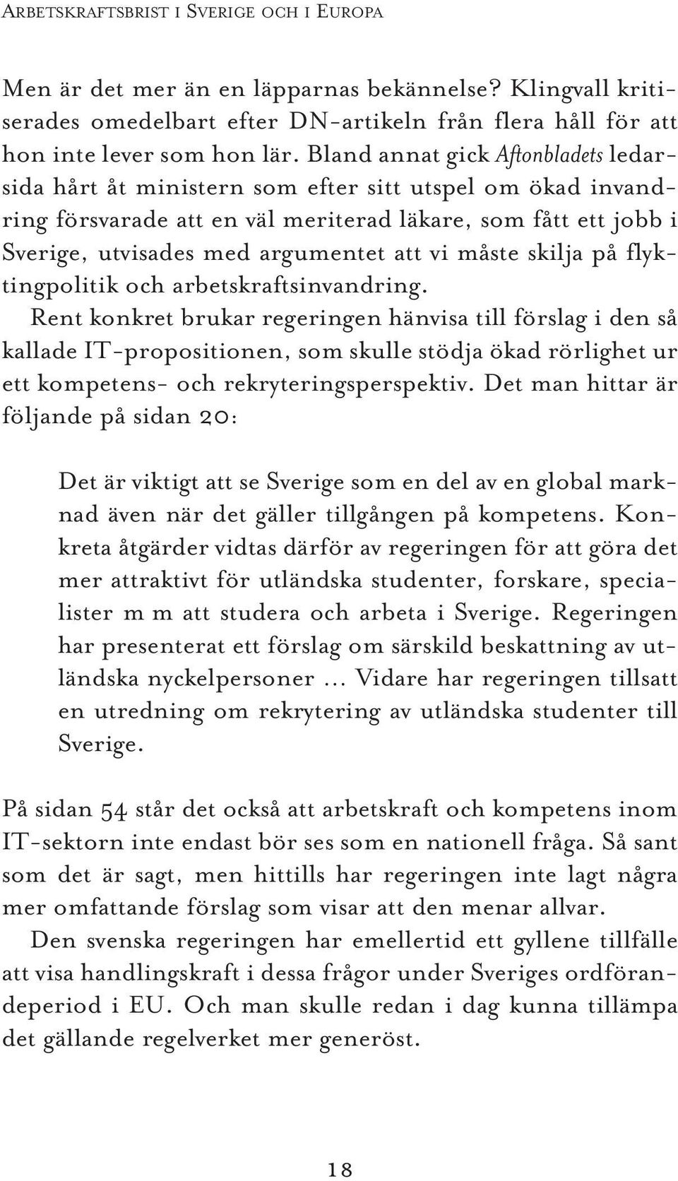 måste skilja på flyktingpolitik och arbetskraftsinvandring.