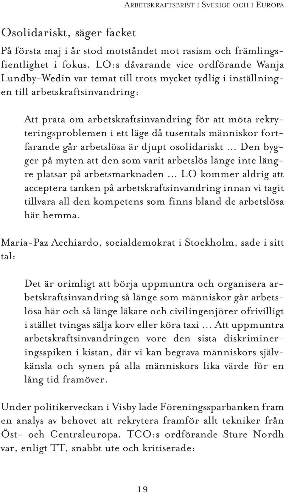 rekryteringsproblemen i ett läge då tusentals människor fortfarande går arbetslösa är djupt osolidariskt Den bygger på myten att den som varit arbetslös länge inte längre platsar på arbetsmarknaden