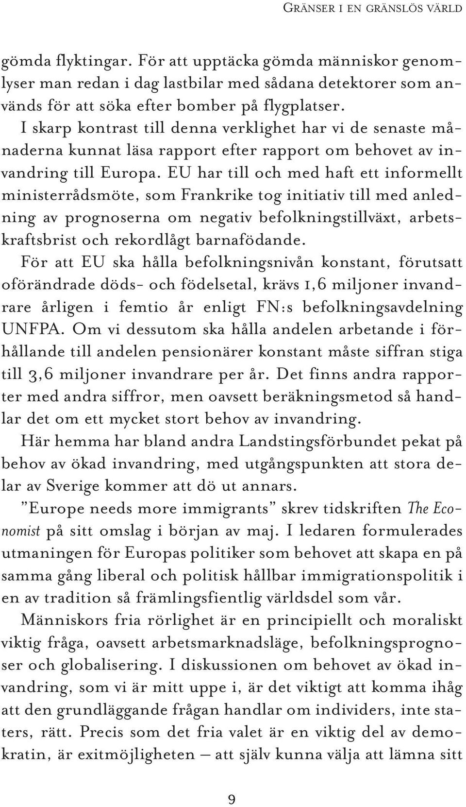 EU har till och med haft ett informellt ministerrådsmöte, som Frankrike tog initiativ till med anledning av prognoserna om negativ befolkningstillväxt, arbetskraftsbrist och rekordlågt barnafödande.