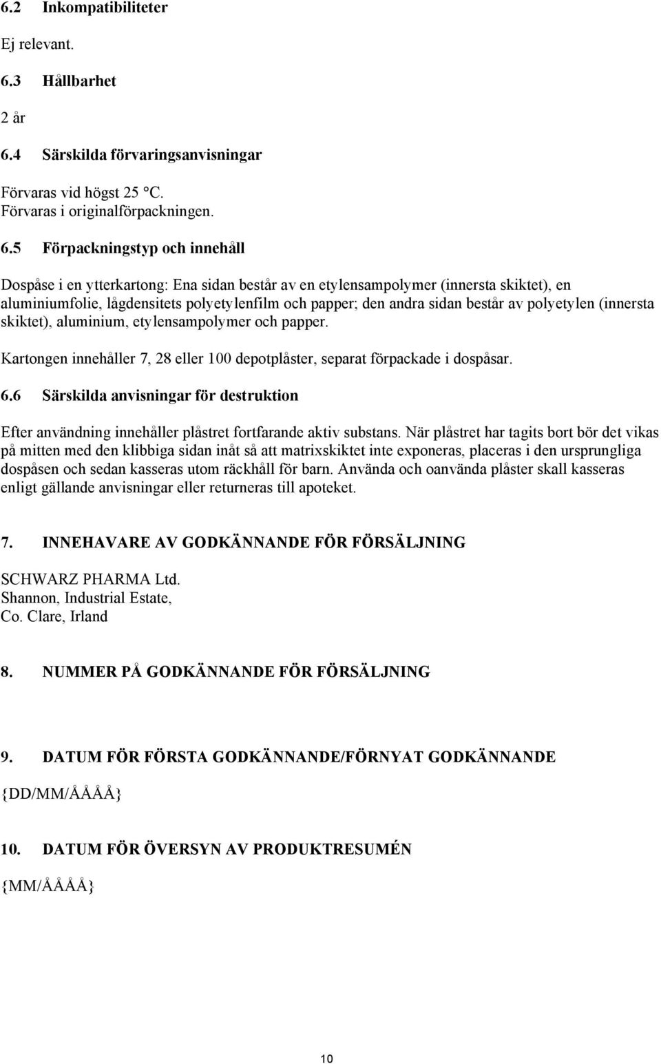 4 Särskilda förvaringsanvisningar Förvaras vid högst 25 C. Förvaras i originalförpackningen. 6.