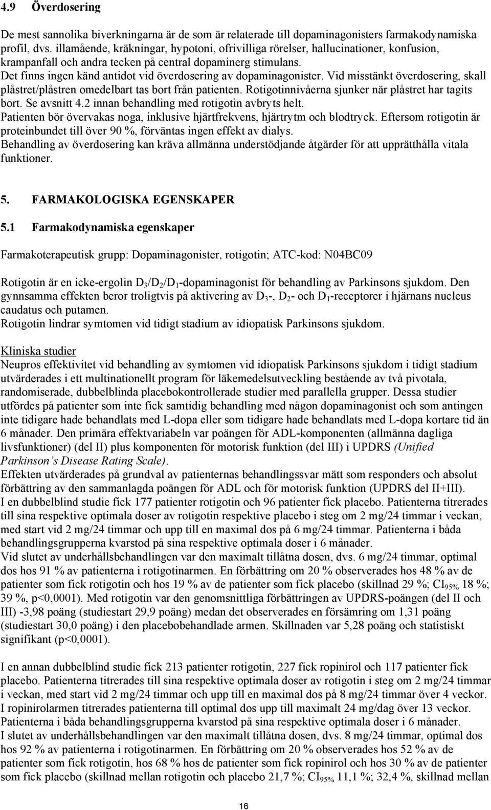 Det finns ingen känd antidot vid överdosering av dopaminagonister. Vid misstänkt överdosering, skall plåstret/plåstren omedelbart tas bort från patienten.