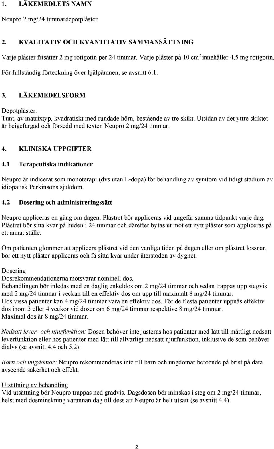 Tunt, av matrixtyp, kvadratiskt med rundade hörn, bestående av tre skikt. Utsidan av det yttre skiktet är beigefärgad och försedd med texten Neupro 2 mg/24 timmar. 4. KLINISKA UPPGIFTER 4.