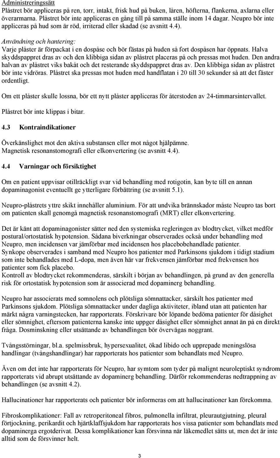 Användning och hantering: Varje plåster är förpackat i en dospåse och bör fästas på huden så fort dospåsen har öppnats.