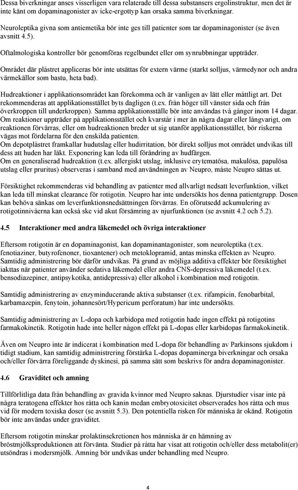 Området där plåstret appliceras bör inte utsättas för extern värme (starkt solljus, värmedynor och andra värmekällor som bastu, heta bad).