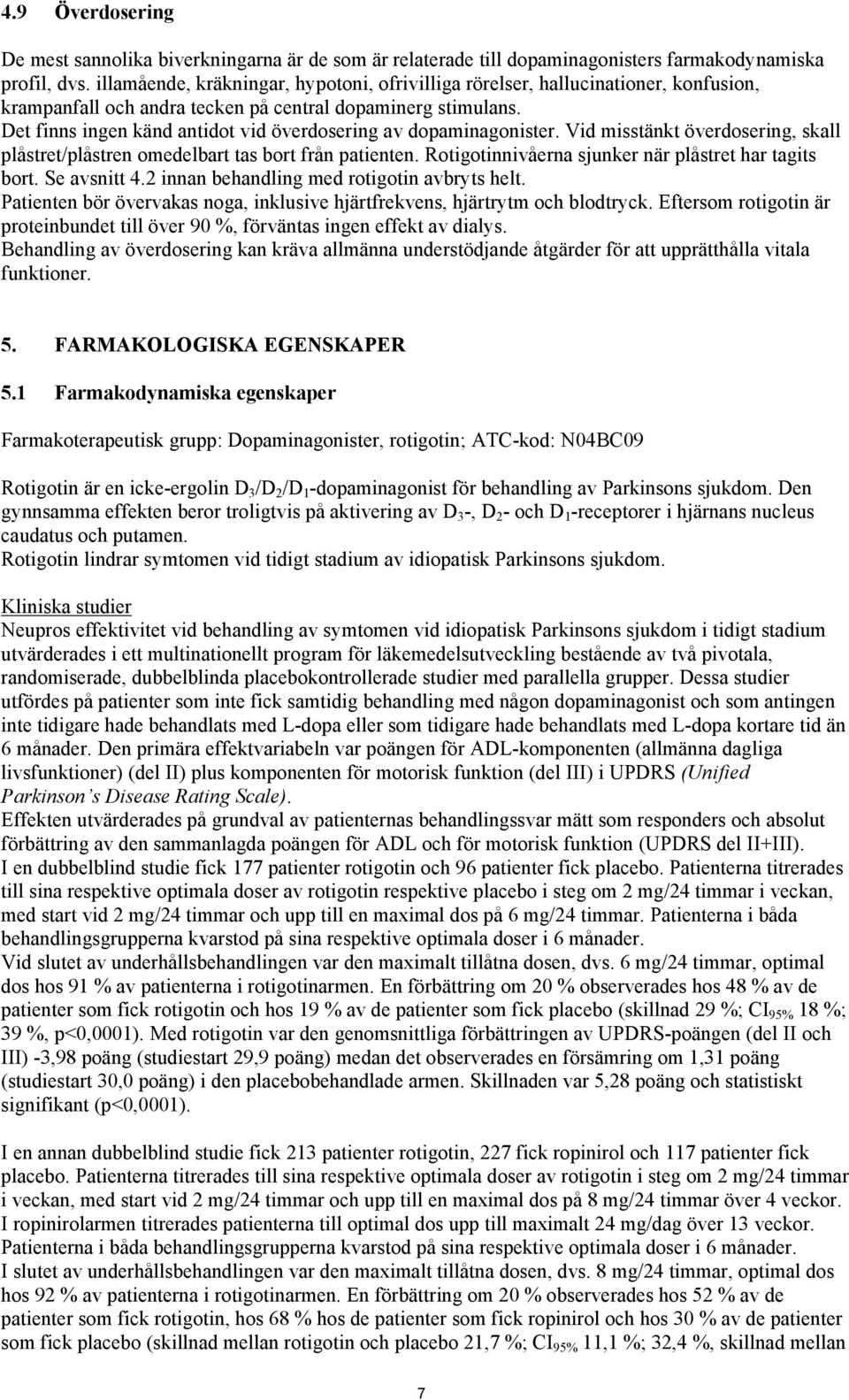 Det finns ingen känd antidot vid överdosering av dopaminagonister. Vid misstänkt överdosering, skall plåstret/plåstren omedelbart tas bort från patienten.