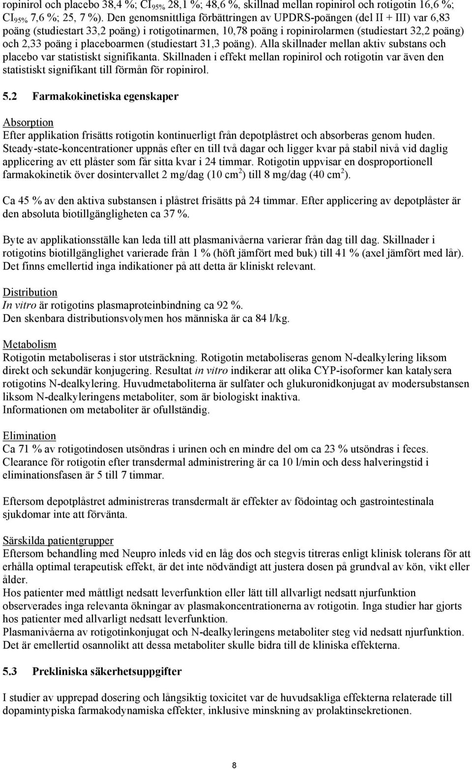 placeboarmen (studiestart 31,3 poäng). Alla skillnader mellan aktiv substans och placebo var statistiskt signifikanta.