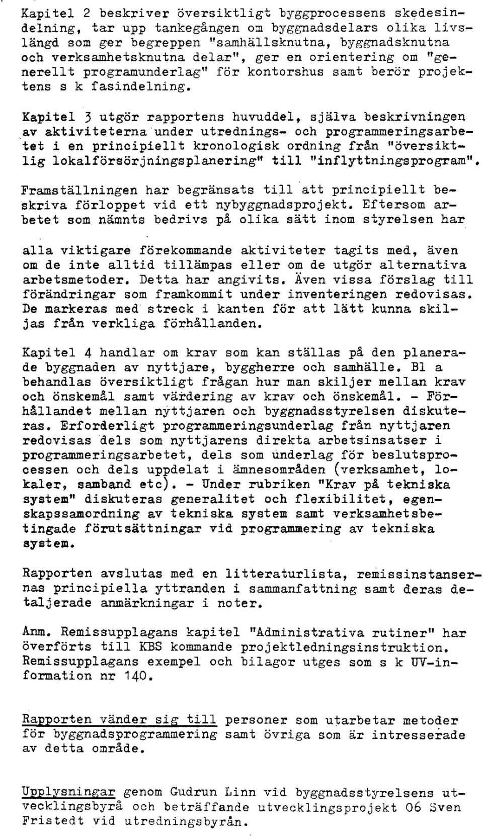 Kapitel 3 utgör rapportens huvuddel, själva beskrivningen av aktiviteterna under utrednings- och programmeringsarbe tet i en principiellt kronologisk ordning från "översikte hg