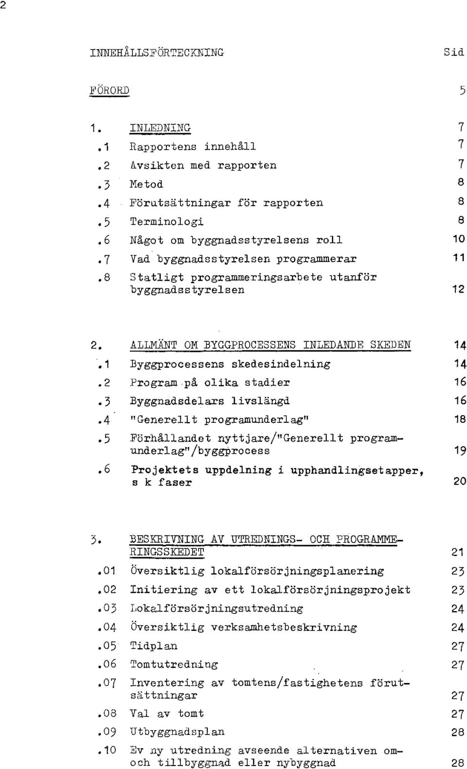 2 Program på olika stadier 16.3 Byggnadsdelars livslängd 16.4. "Generellt programunderlag" 18.5 Förhållandet nyttjare/ " Generellt programunderlag" /byggprocess 19.