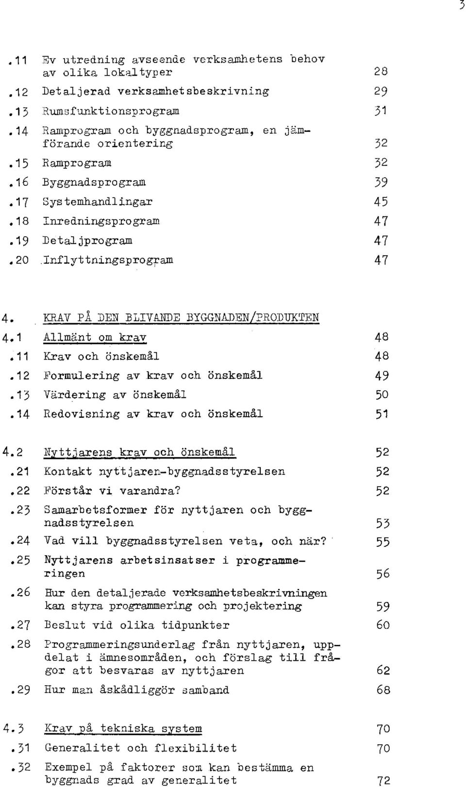 KRAV PÅ DEN BLIVANDE BYGGNADEN PRODUKTEN 4.1 Allmänt om krav 48,11 Krav och önskemål 48.12 Formulering av krav och önskemål 49.13 Värdering av önskemål 50.14 Redovisning av krav och önskemål 51 4.