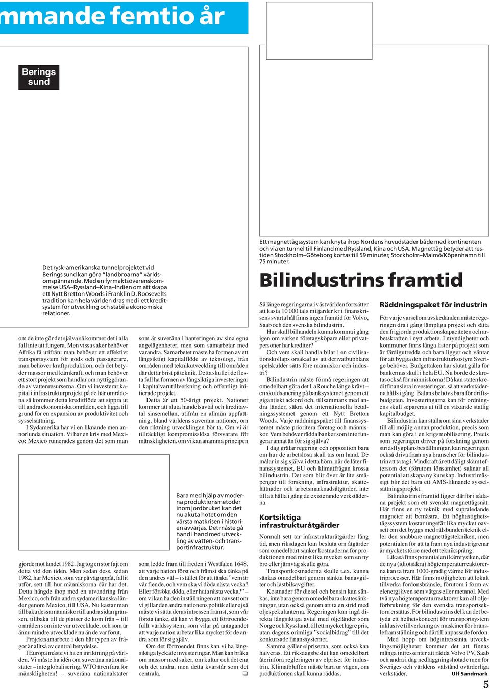 Det rysk-amerikanska tunnelprojektet vid Berings sund kan göra landbroarna världsomspännande. Med en fyrmaktsöverenskommelse USA Ryssland Kina Indien om att skapa ett Nytt Bretton Woods i Franklin D.