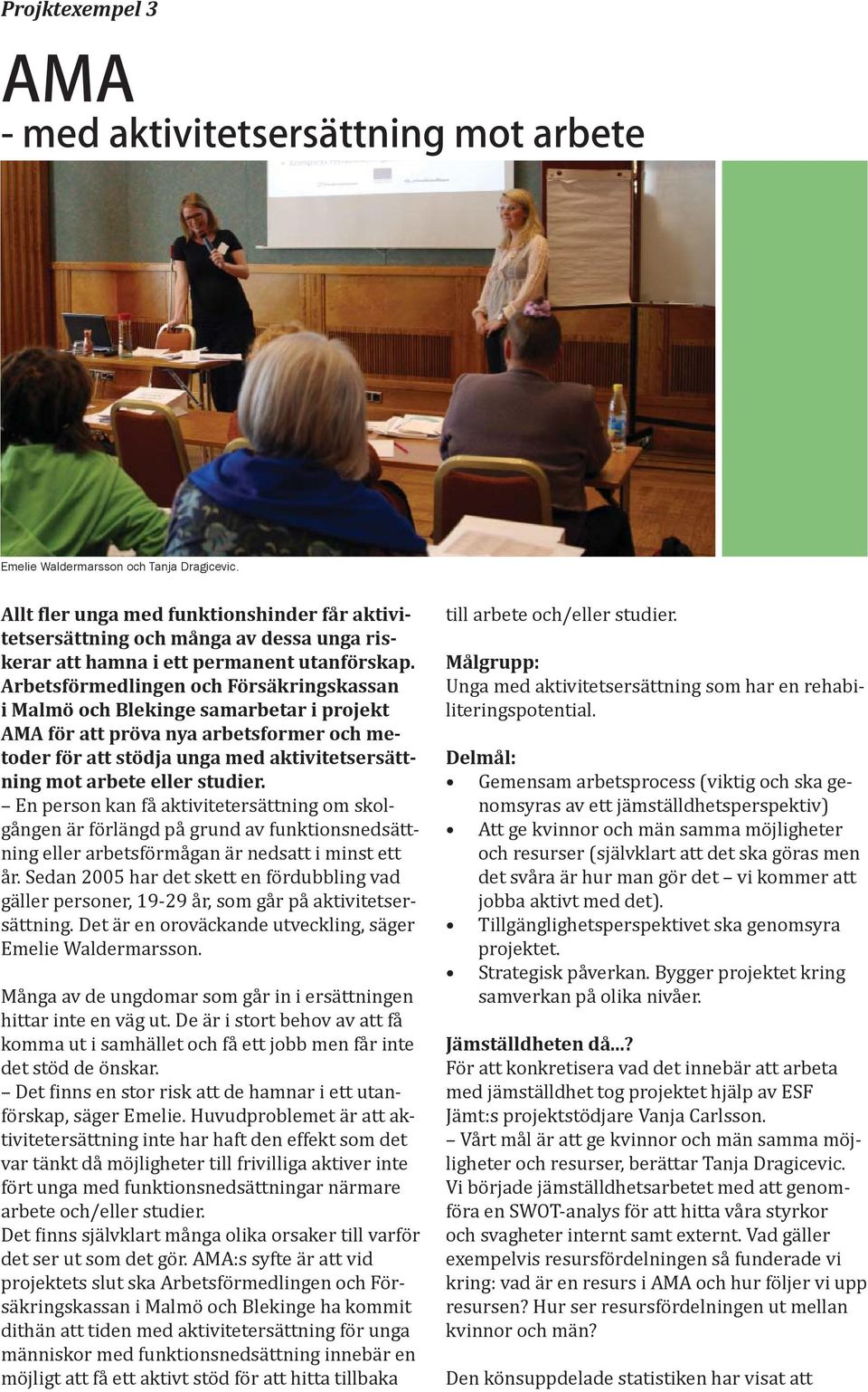 En person kan få aktivitetersättning om skolgången är förlängd på grund av funktionsnedsättning eller arbetsförmågan är nedsatt i minst ett år.