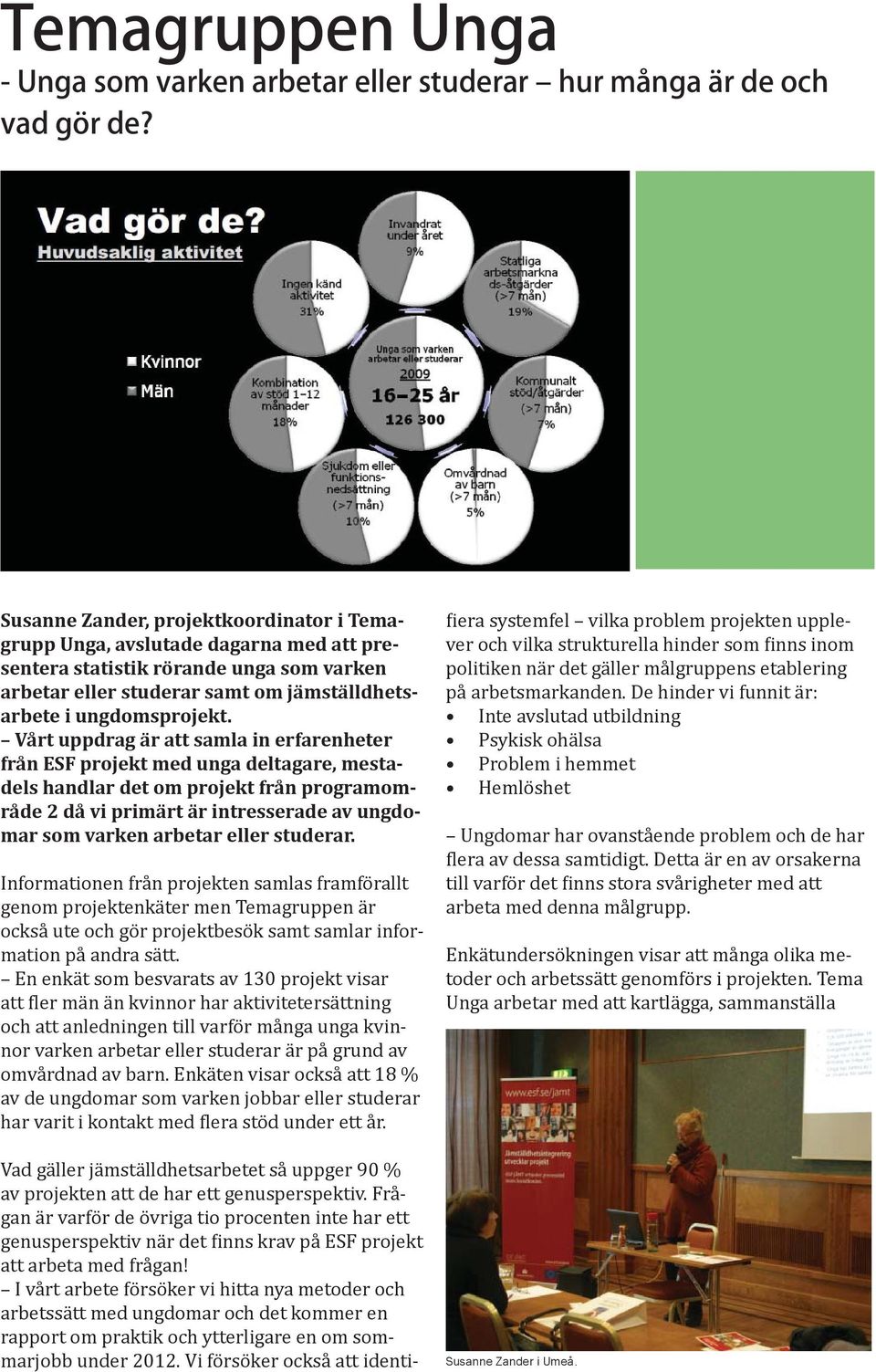 studerar. Informationen från projekten samlas framförallt genom projektenkäter men Temagruppen är också ute och gör projektbesök samt samlar information på andra sätt.