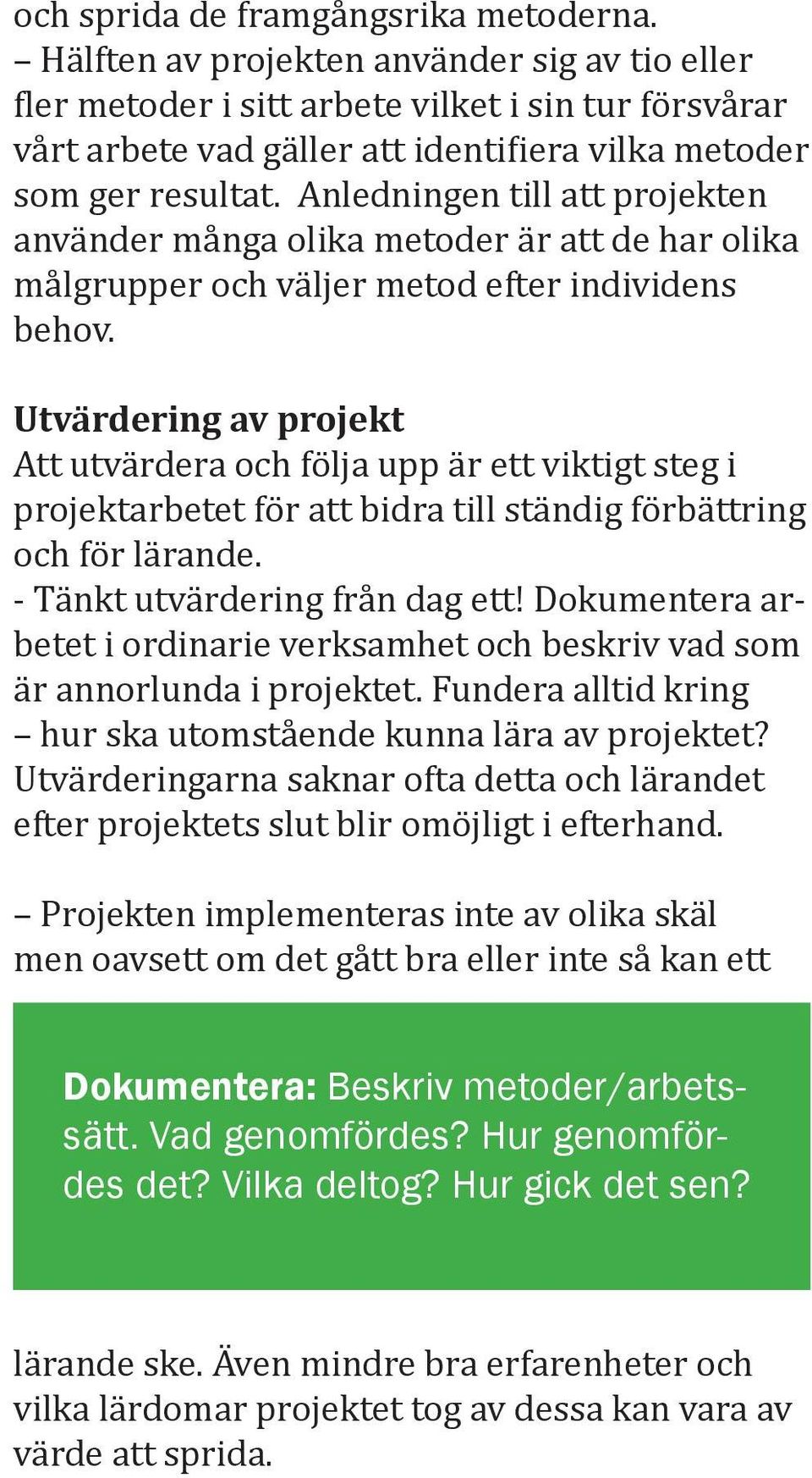 Anledningen till att projekten använder många olika metoder är att de har olika målgrupper och väljer metod efter individens behov.