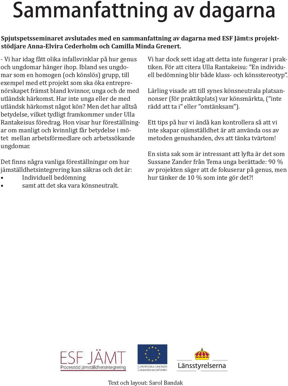 Ibland ses ungdomar som en homogen (och könslös) grupp, till exempel med ett projekt som ska öka entreprenörskapet främst bland kvinnor, unga och de med utländsk härkomst.