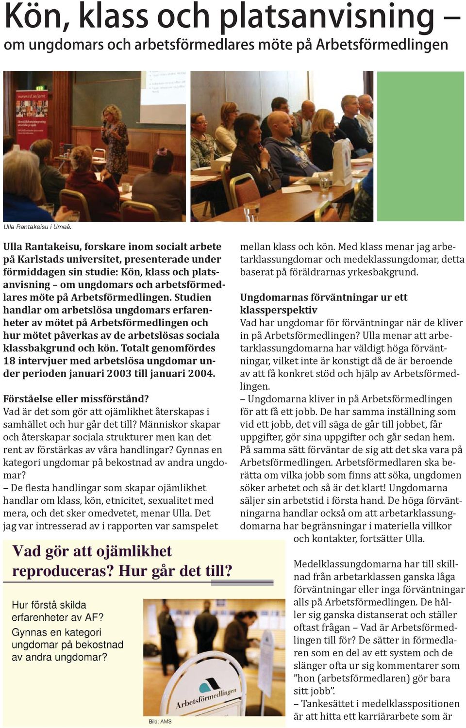 Arbetsförmedlingen. Studien handlar om arbetslösa ungdomars erfarenheter av mötet på Arbetsförmedlingen och hur mötet påverkas av de arbetslösas sociala klassbakgrund och kön.