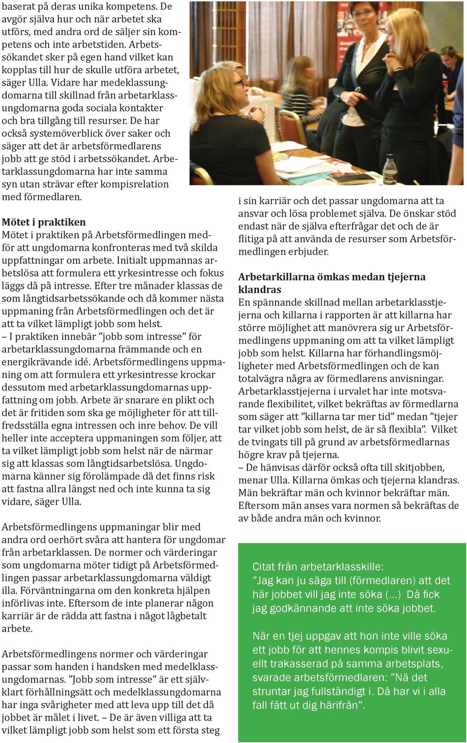 Vidare har medeklassungdomarna till skillnad från arbetarklassungdomarna goda sociala kontakter och bra tillgång till resurser.