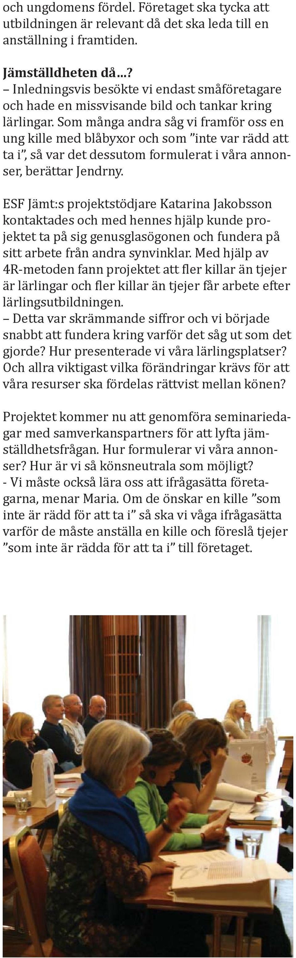 Som många andra såg vi framför oss en ung kille med blåbyxor och som inte var rädd att ta i, så var det dessutom formulerat i våra annonser, berättar Jendrny.