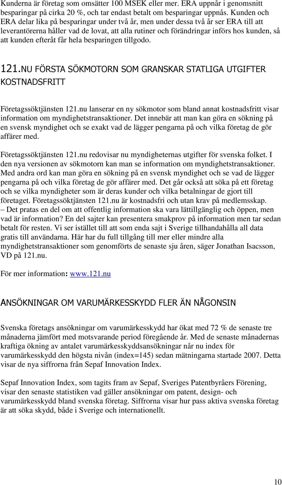 efteråt får hela besparingen tillgodo. 121.NU FÖRSTA SÖKMOTORN SOM GRANSKAR STATLIGA UTGIFTER KOSTNADSFRITT Företagssöktjänsten 121.