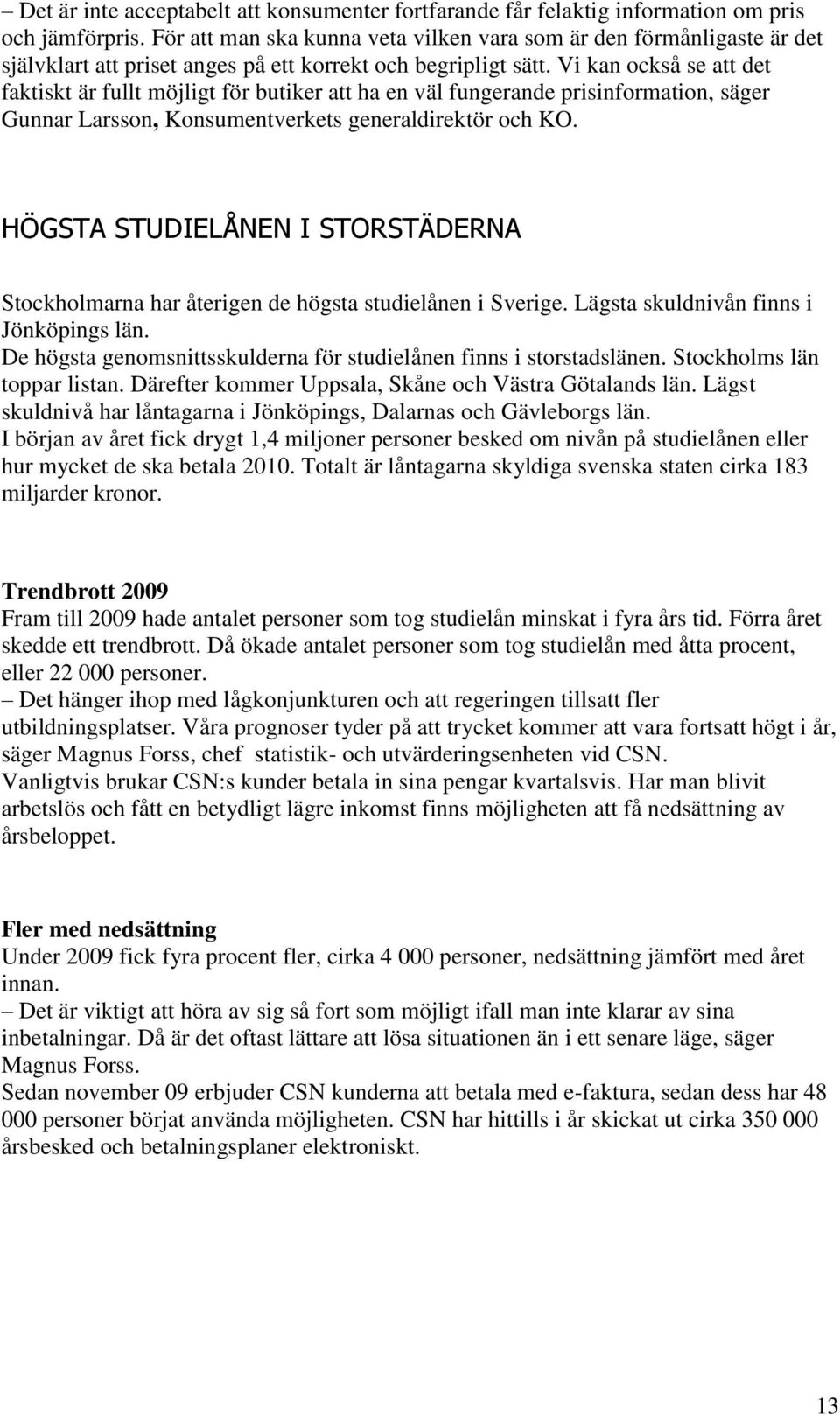 Vi kan också se att det faktiskt är fullt möjligt för butiker att ha en väl fungerande prisinformation, säger Gunnar Larsson, Konsumentverkets generaldirektör och KO.