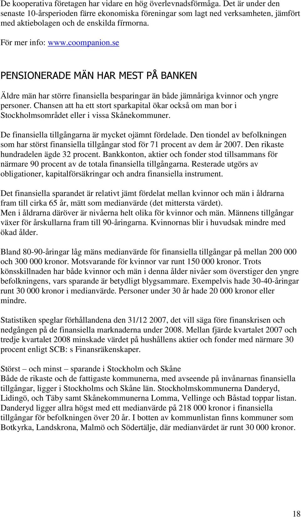 se PENSIONERADE MÄN HAR MEST PÅ BANKEN Äldre män har större finansiella besparingar än både jämnåriga kvinnor och yngre personer.