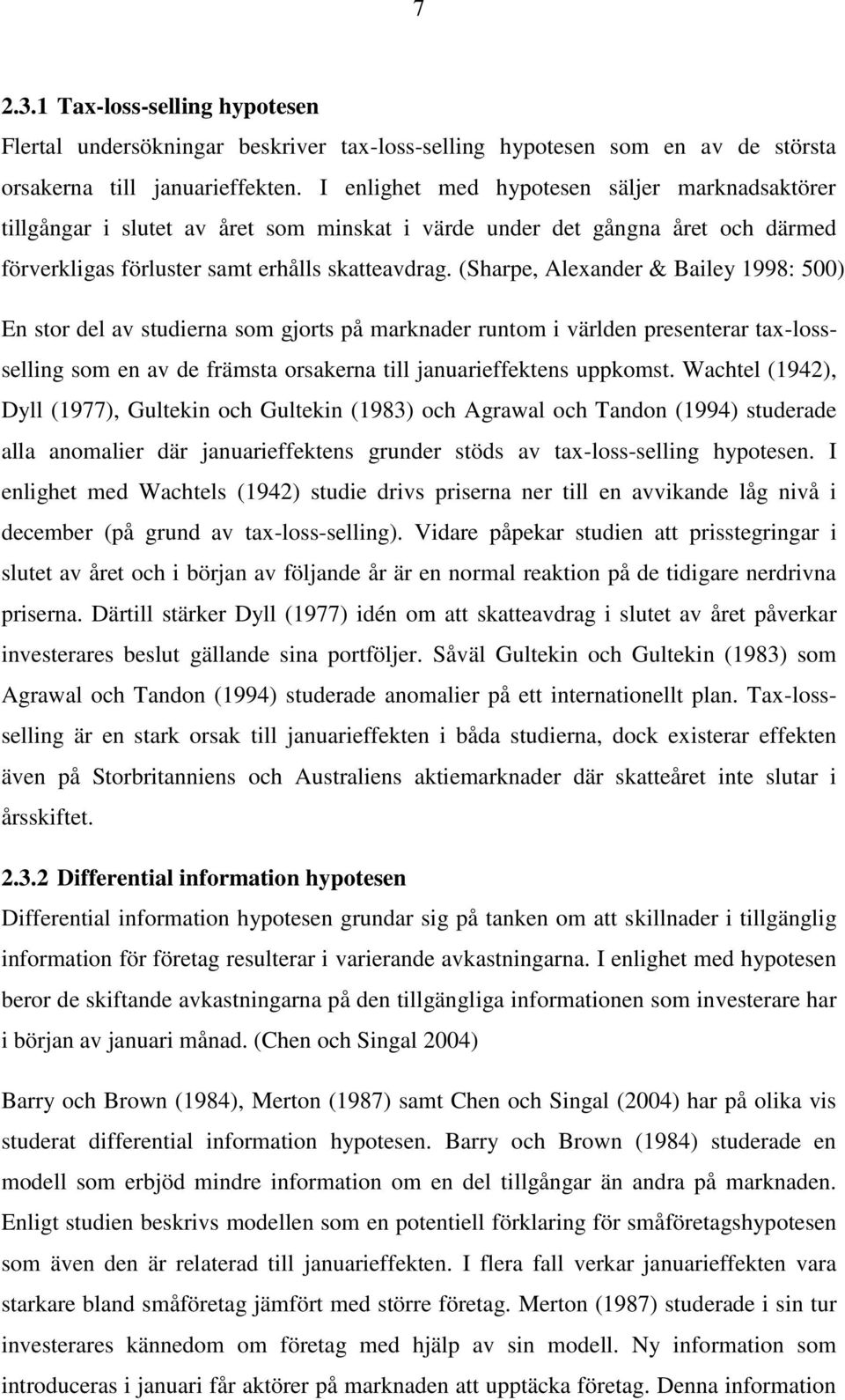 (Sharpe, Alexander & Bailey 1998: 500) En stor del av studierna som gjorts på marknader runtom i världen presenterar tax-lossselling som en av de främsta orsakerna till januarieffektens uppkomst.