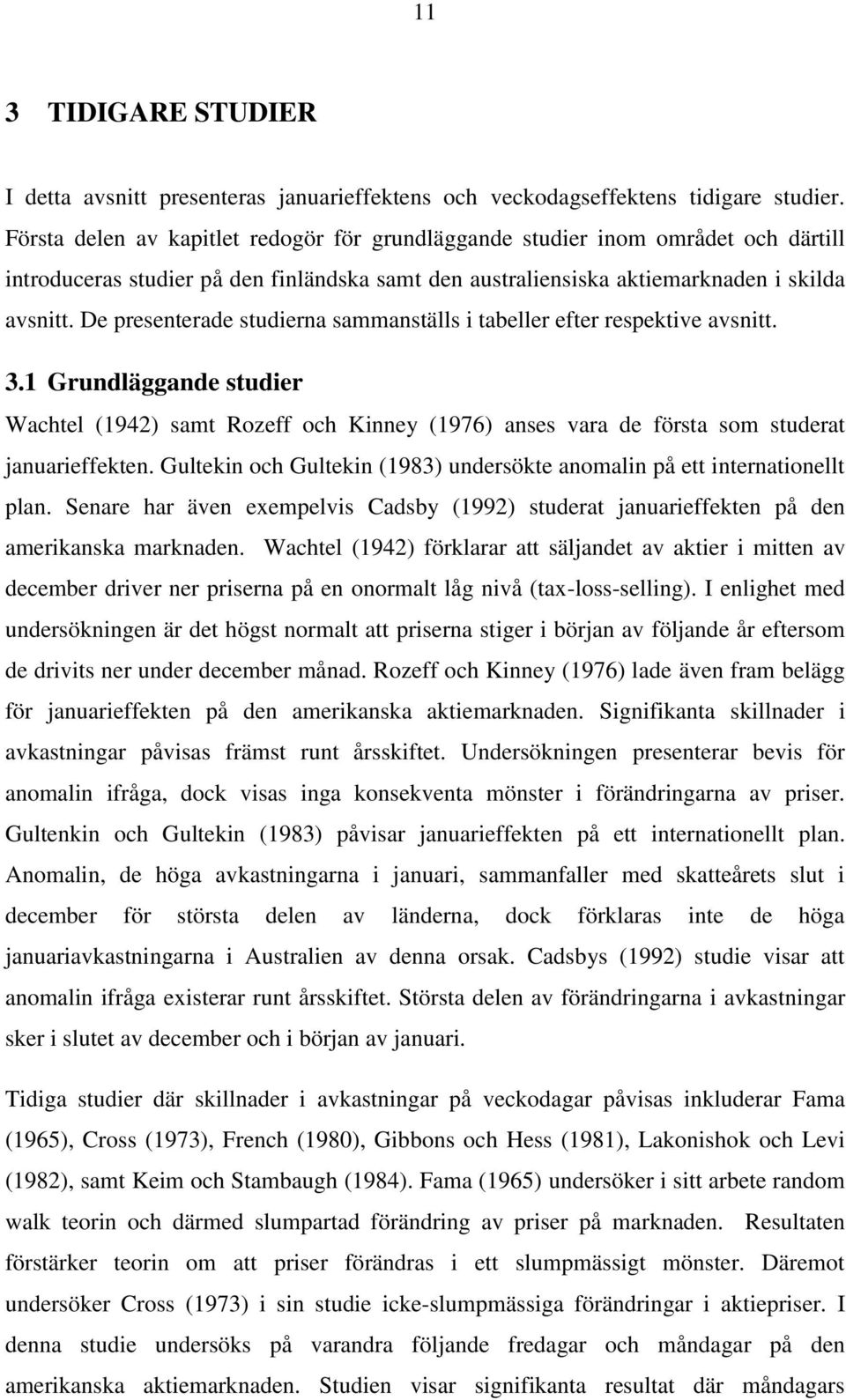 De presenterade studierna sammanställs i tabeller efter respektive avsnitt. 3.1 Grundläggande studier Wachtel (1942) samt Rozeff och Kinney (1976) anses vara de första som studerat januarieffekten.