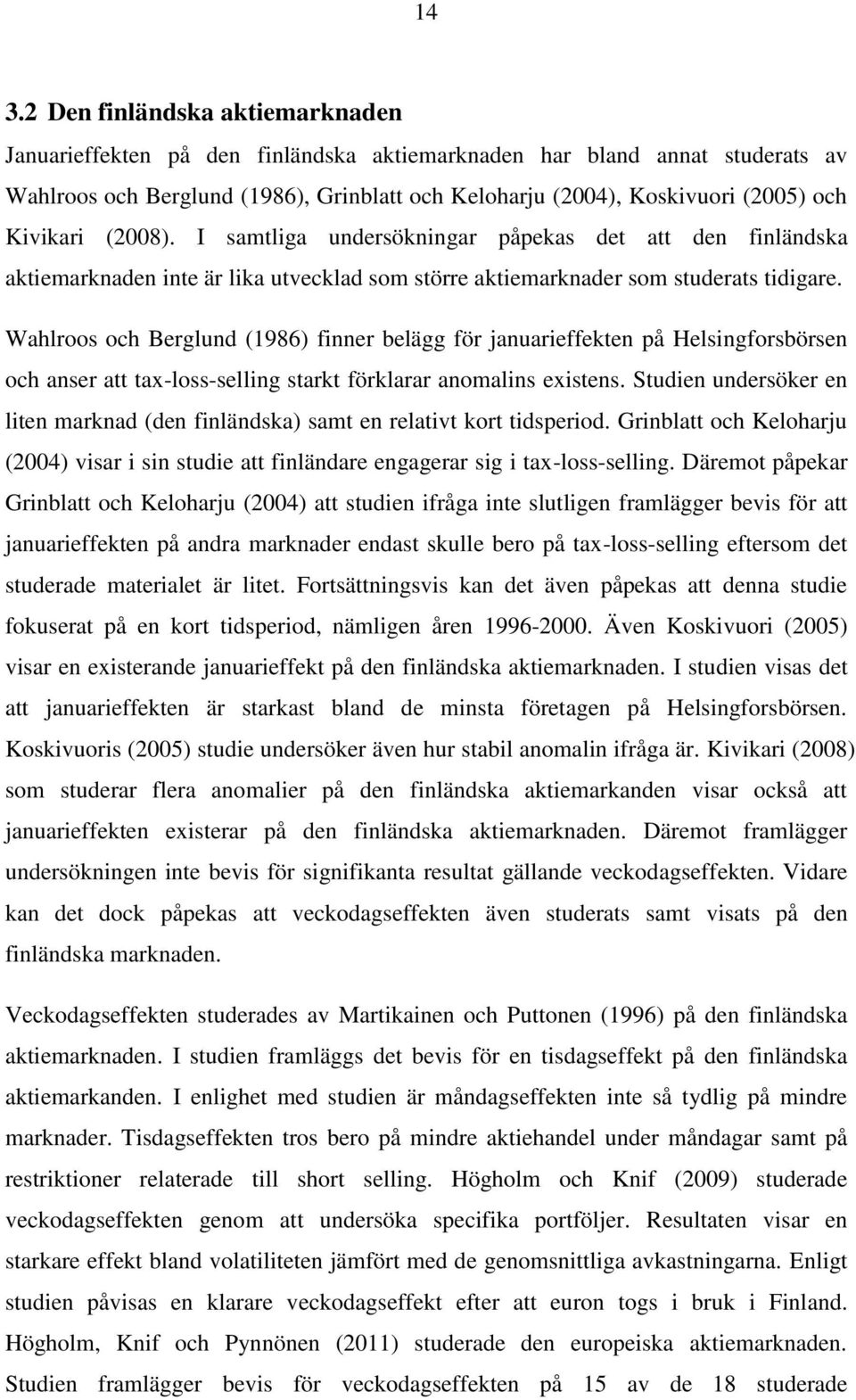 Wahlroos och Berglund (1986) finner belägg för januarieffekten på Helsingforsbörsen och anser att tax-loss-selling starkt förklarar anomalins existens.