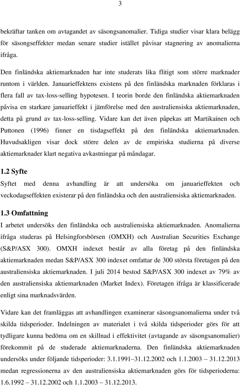 Januarieffektens existens på den finländska marknaden förklaras i flera fall av tax-loss-selling hypotesen.
