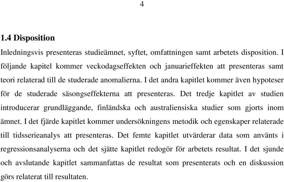 I det andra kapitlet kommer även hypoteser för de studerade säsongseffekterna att presenteras.