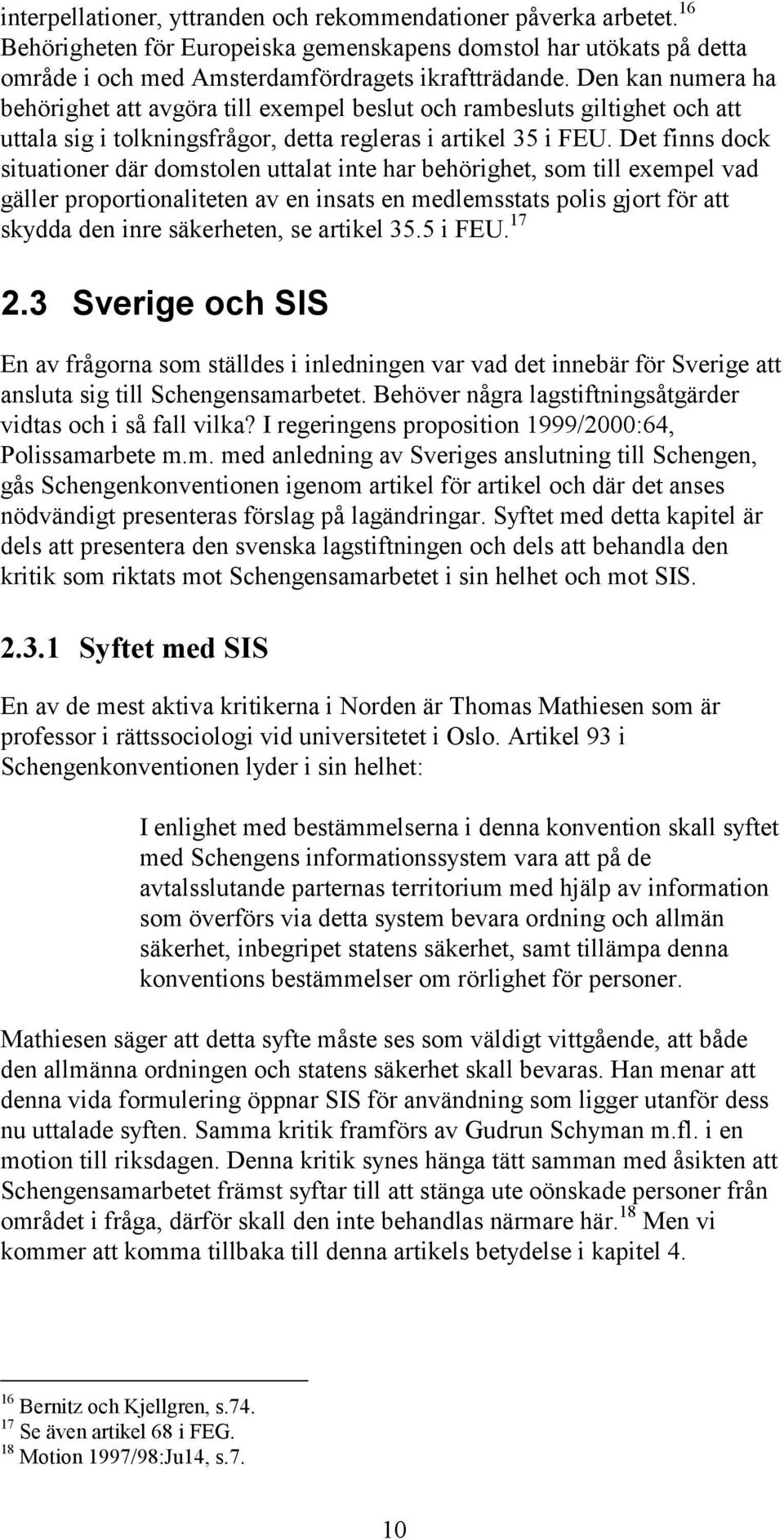 Det finns dock situationer där domstolen uttalat inte har behörighet, som till exempel vad gäller proportionaliteten av en insats en medlemsstats polis gjort för att skydda den inre säkerheten, se