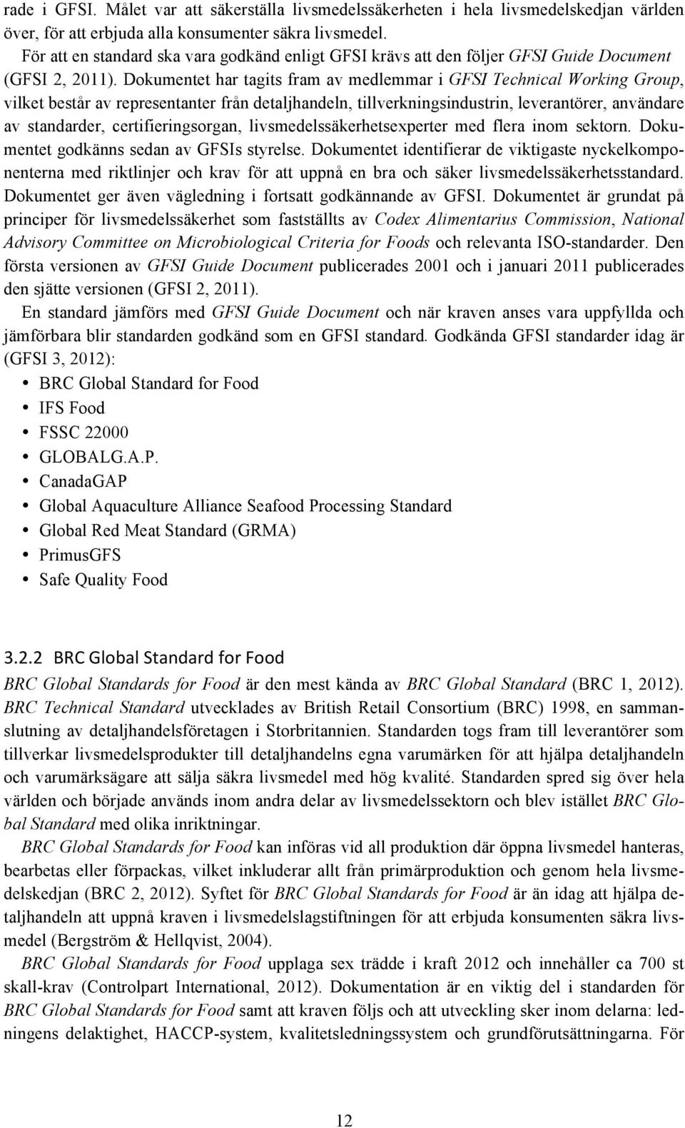 Dokumentet har tagits fram av medlemmar i GFSI Technical Working Group, vilket består av representanter från detaljhandeln, tillverkningsindustrin, leverantörer, användare av standarder,