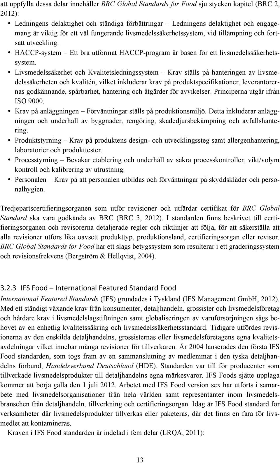 Livsmedelssäkerhet och Kvalitetsledningssystem Krav ställs på hanteringen av livsmedelssäkerheten och kvalitén, vilket inkluderar krav på produktspecifikationer, leverantörernas godkännande,