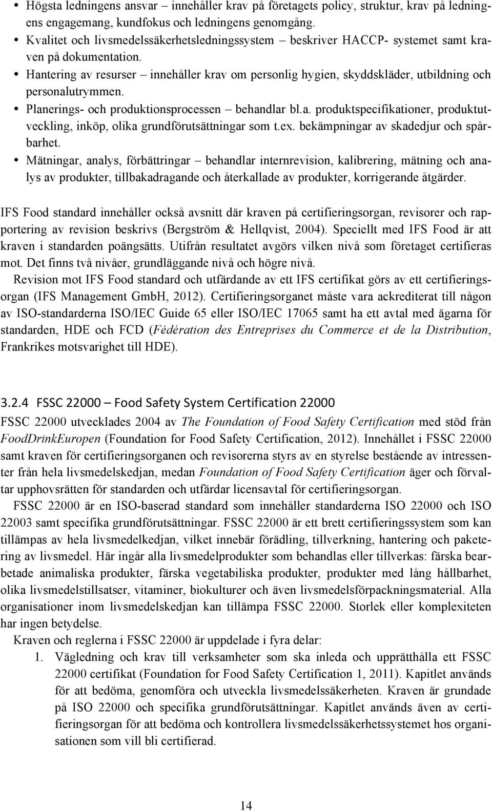 Hantering av resurser innehåller krav om personlig hygien, skyddskläder, utbildning och personalutrymmen. Planerings- och produktionsprocessen behandlar bl.a. produktspecifikationer, produktutveckling, inköp, olika grundförutsättningar som t.