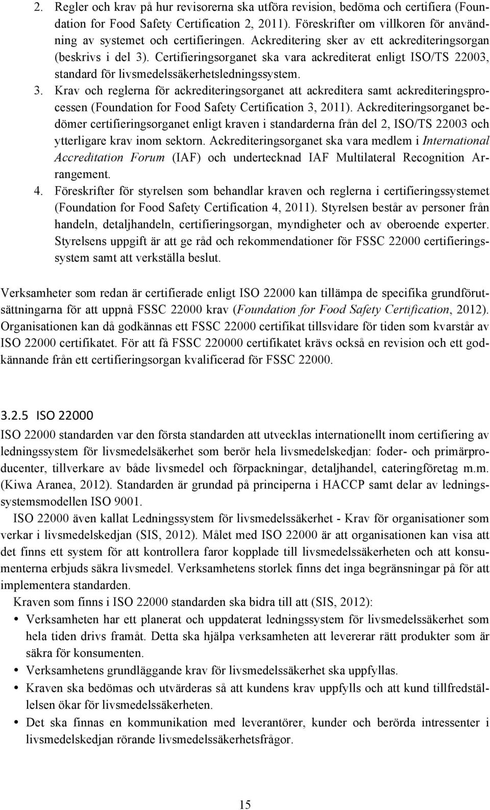 Certifieringsorganet ska vara ackrediterat enligt ISO/TS 22003, standard för livsmedelssäkerhetsledningssystem. 3.