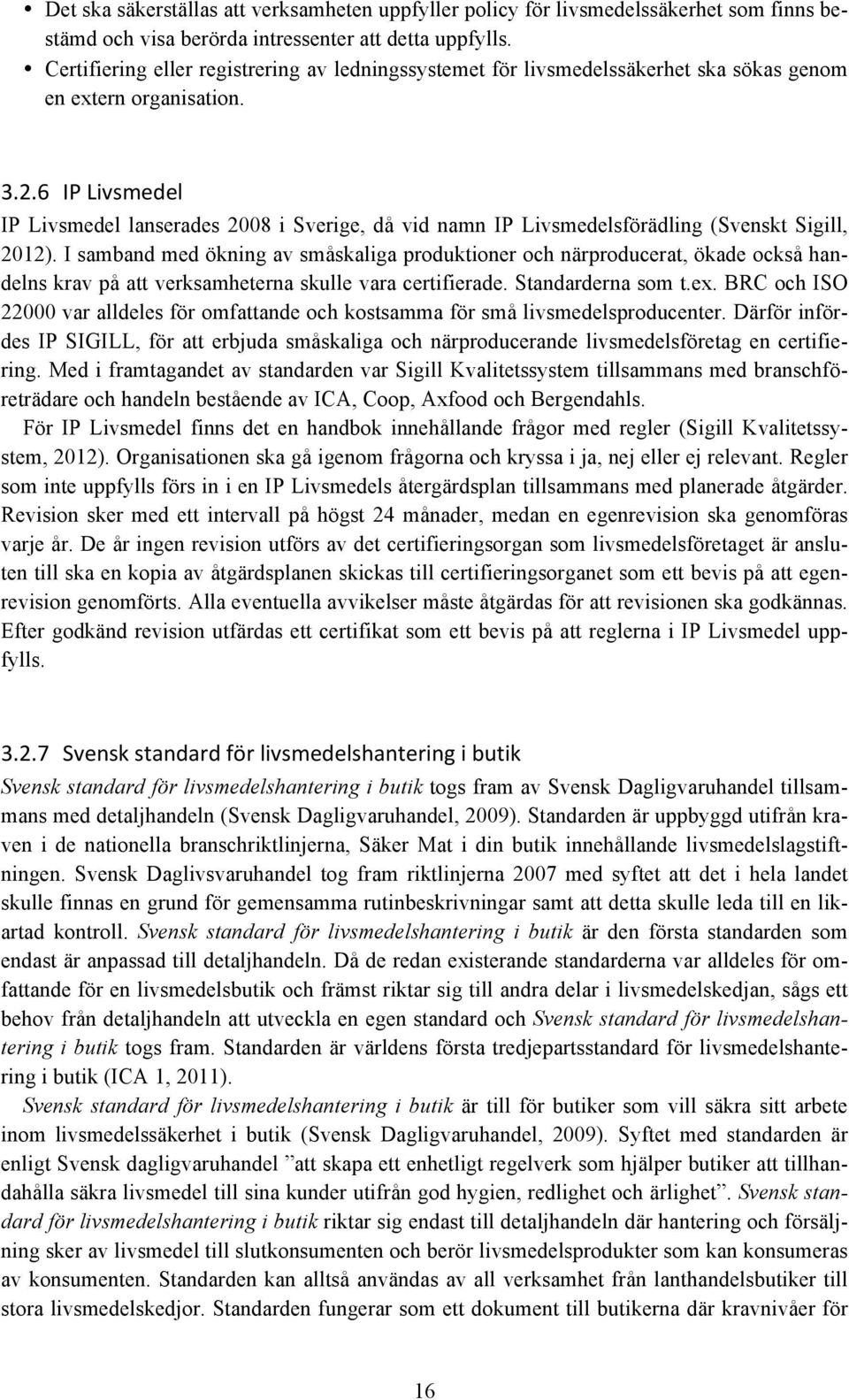 6 IP Livsmedel IP Livsmedel lanserades 2008 i Sverige, då vid namn IP Livsmedelsförädling (Svenskt Sigill, 2012).