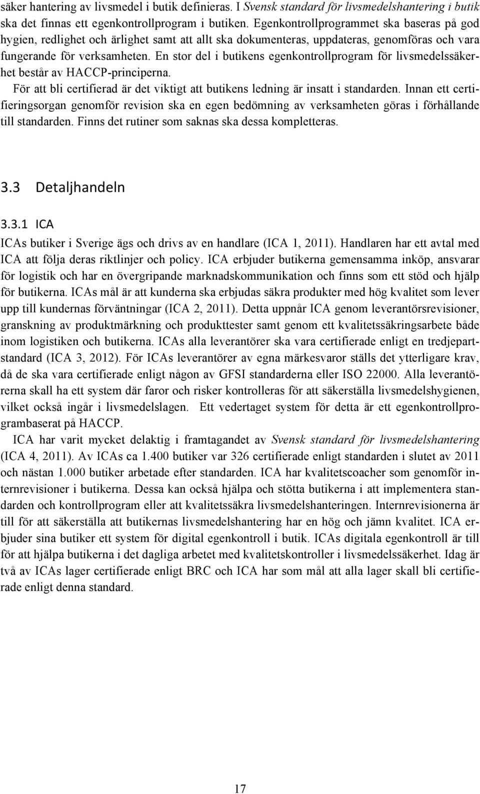 En stor del i butikens egenkontrollprogram för livsmedelssäkerhet består av HACCP-principerna. För att bli certifierad är det viktigt att butikens ledning är insatt i standarden.