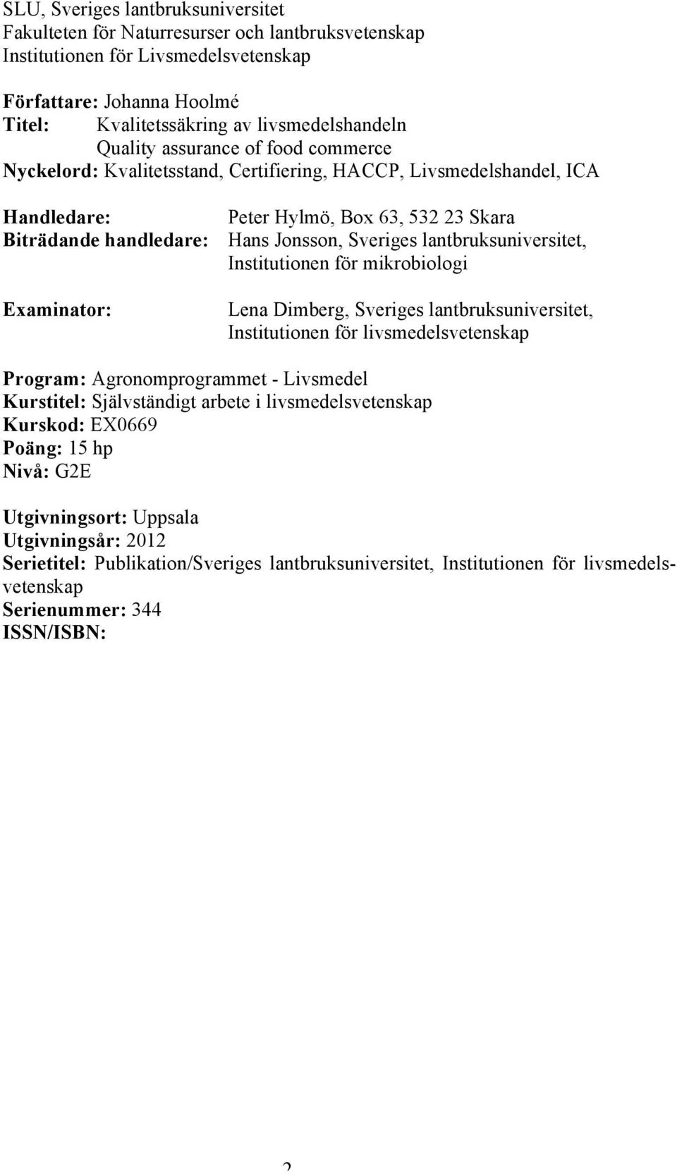 lantbruksuniversitet, Institutionen för mikrobiologi Examinator: Lena Dimberg, Sveriges lantbruksuniversitet, Institutionen för livsmedelsvetenskap Program: Agronomprogrammet - Livsmedel Kurstitel: