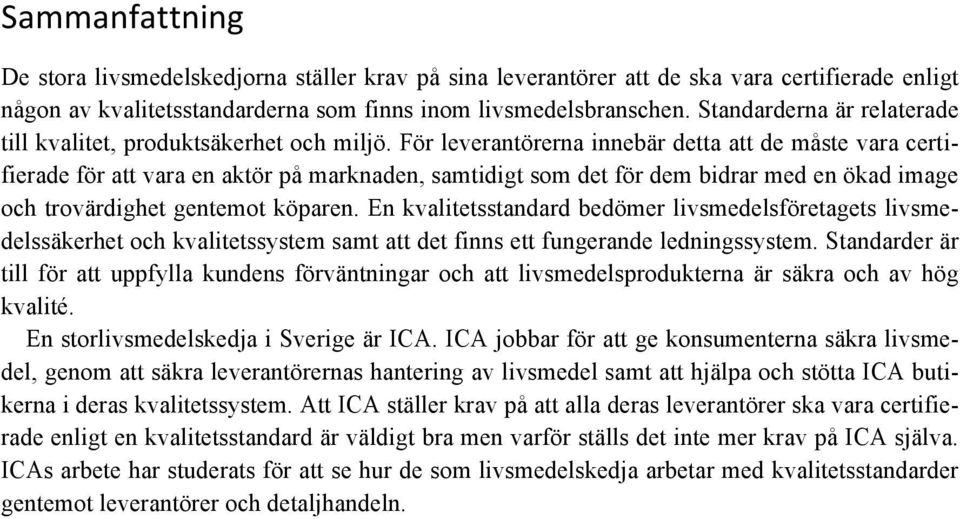 För leverantörerna innebär detta att de måste vara certifierade för att vara en aktör på marknaden, samtidigt som det för dem bidrar med en ökad image och trovärdighet gentemot köparen.