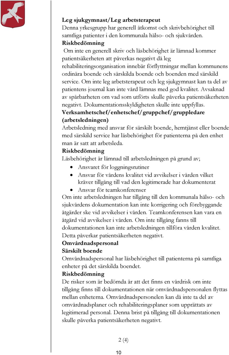 boende och särskilda boende och boenden med särskild service. Om inte leg arbetsterapeut och leg sjukgymnast kan ta del av patientens journal kan inte vård lämnas med god kvalitet.