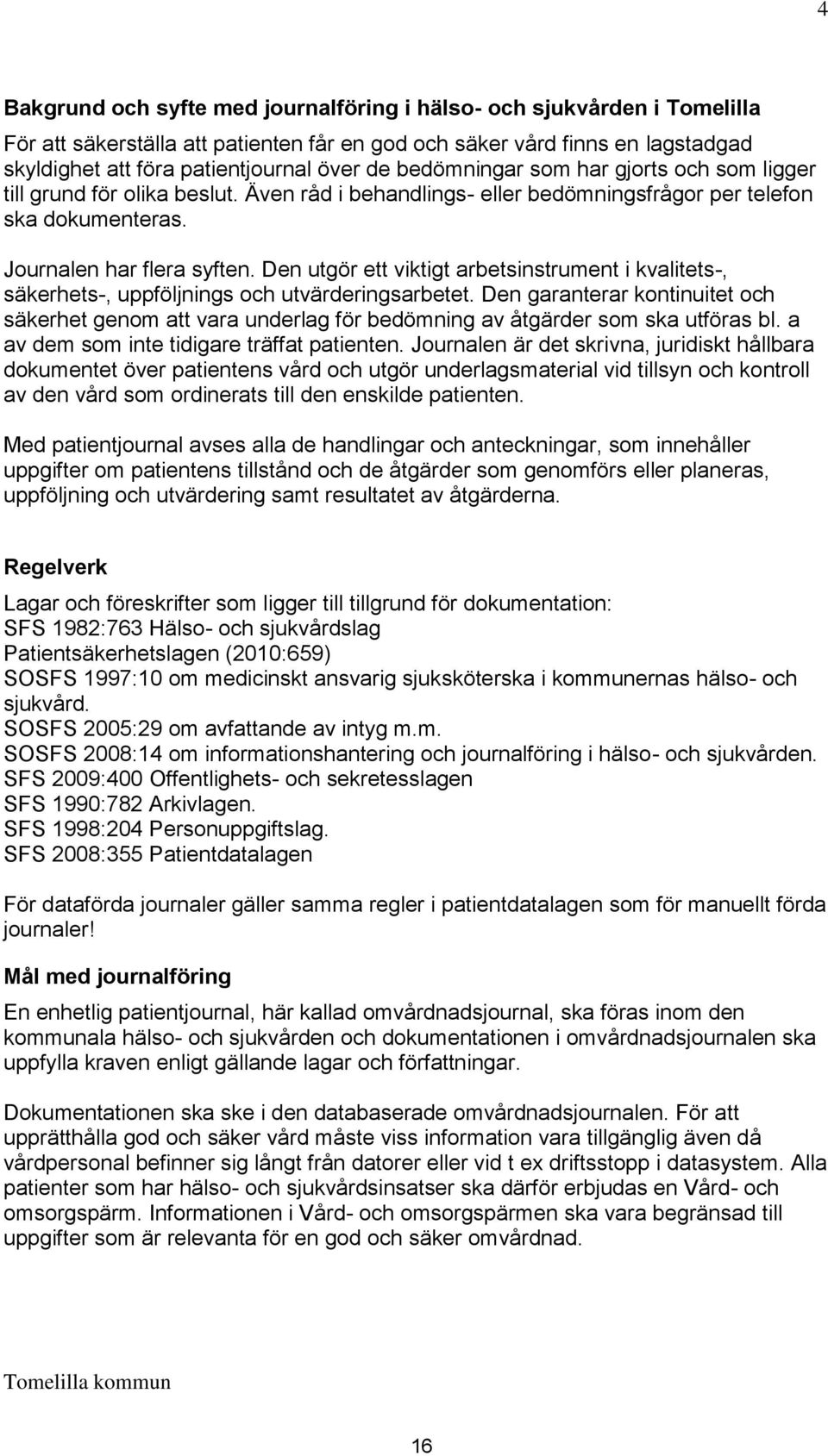 Den utgör ett viktigt arbetsinstrument i kvalitets-, säkerhets-, uppföljnings och utvärderingsarbetet.