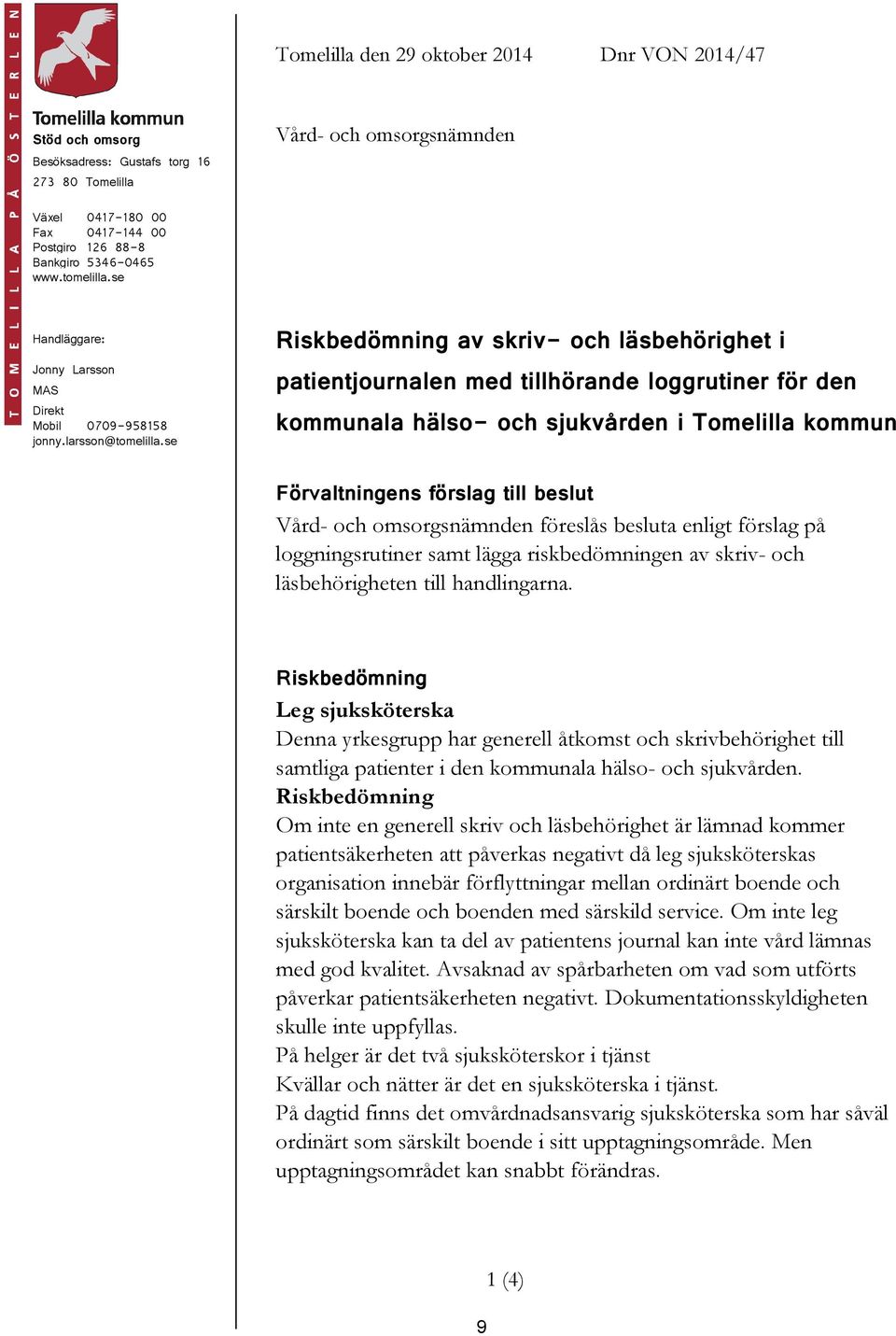 se Riskbedömning av skriv- och läsbehörighet i patientjournalen med tillhörande loggrutiner för den kommunala hälso- och sjukvården i Förvaltningens förslag till beslut Vård- och omsorgsnämnden