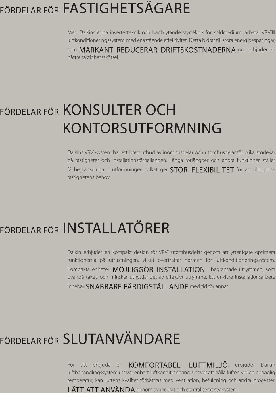 FÖRDELAR FÖR KONSULTER OCH KONTORSUTFORMNING Daikins VRV -system har ett brett utbud av inomhusdelar och utomhusdelar för olika storlekar på fastigheter och installationsförhållanden.