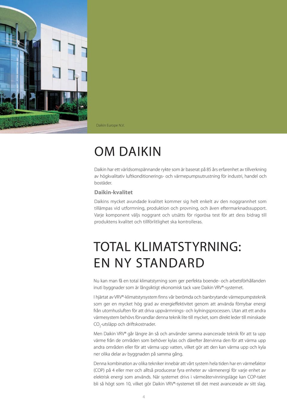 Daikin-kvalitet Daikins mycket avundade kvalitet kommer sig helt enkelt av den noggrannhet som tillämpas vid utformning, produktion och provning, och även eftermarknadssupport.