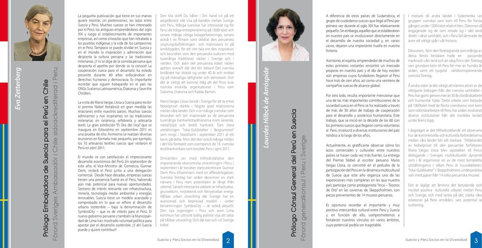 Muchos suecos se han interesado por el Perú: los antiguos emprendedores del siglo XIX y luego el establecimiento de importantes empresas, así como cineastas que han retratado a los pueblos indígenas