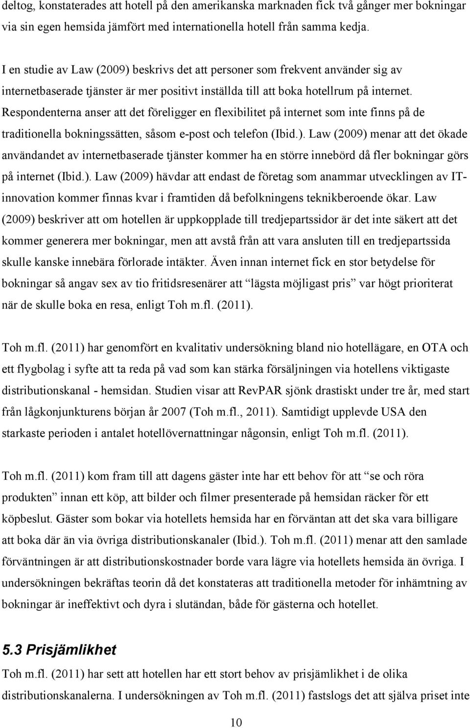 Respondenterna anser att det föreligger en flexibilitet på internet som inte finns på de traditionella bokningssätten, såsom e-post och telefon (Ibid.).