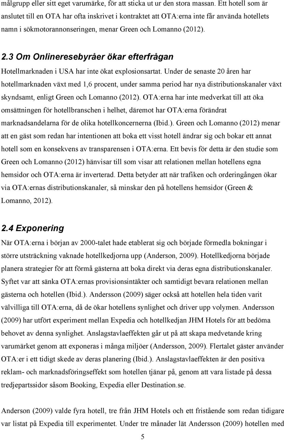 3 Om Onlineresebyråer ökar efterfrågan Hotellmarknaden i USA har inte ökat explosionsartat.